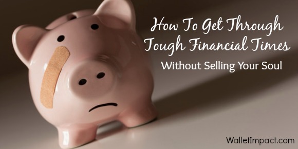 How To Get Through Tough Financial Times Without Selling Your Soul