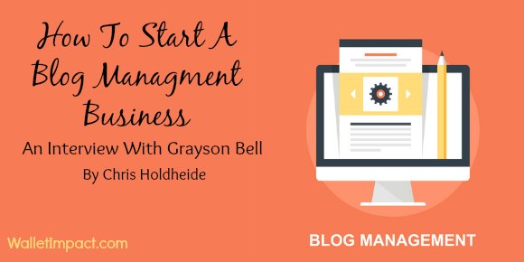 How To Start A Blog Management Business – An Interview With Grayson Bell